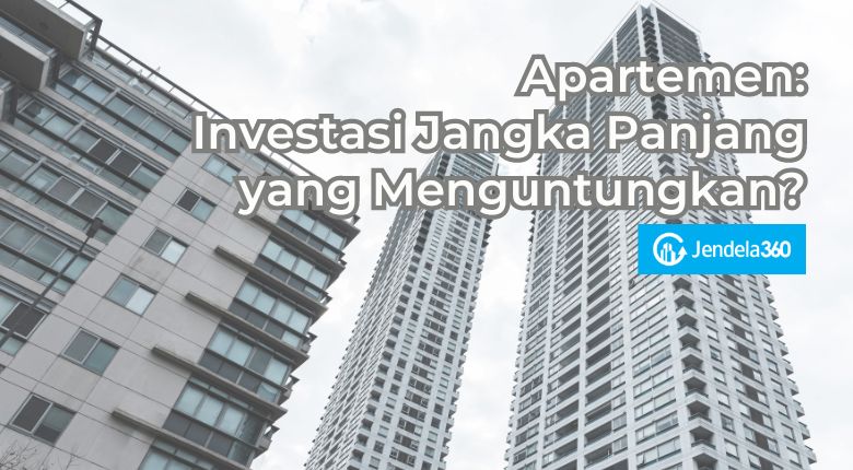 Apartemen: Investasi Jangka Panjang yang Menguntungkan? Keuntungan Memiliki Investasi Properti Jangka Panjang