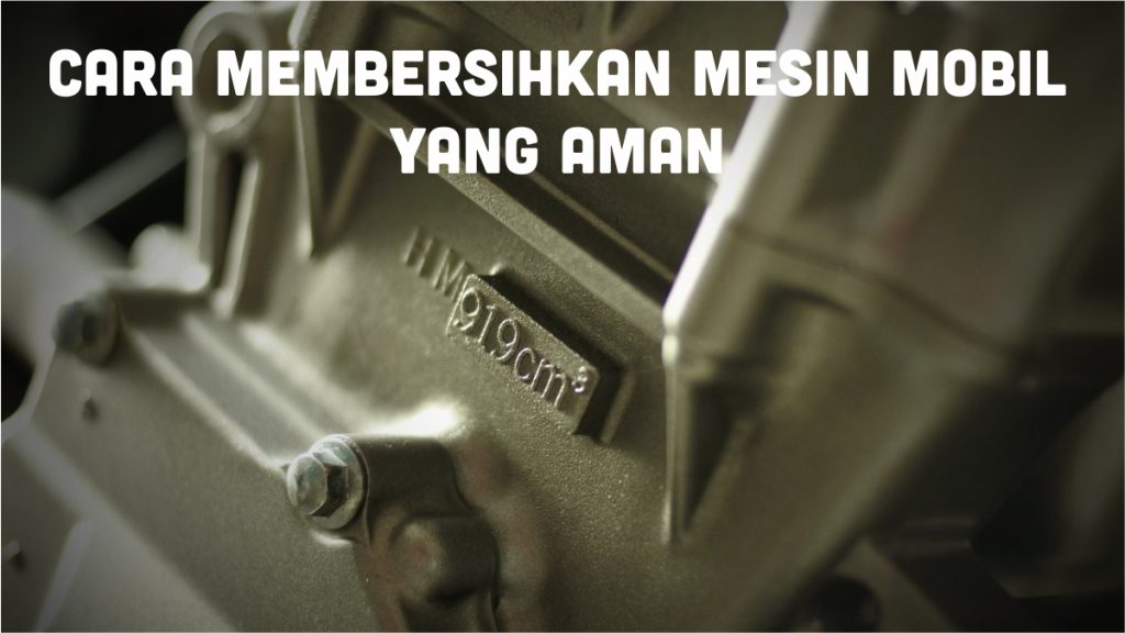 Bagaimana Cara Merawat Mesin Mobil Dengan Baik